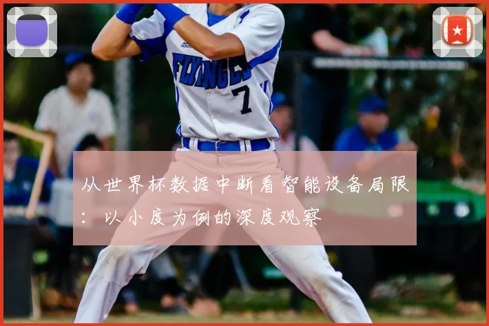 从世界杯数据中断看智能设备局限：以小度为例的深度观察