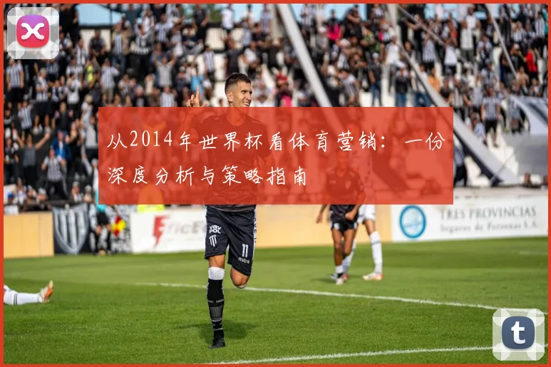 从2014年世界杯看体育营销:一份深度分析与策略指南