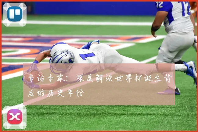专访专家：深度解读世界杯诞生背后的历史年份