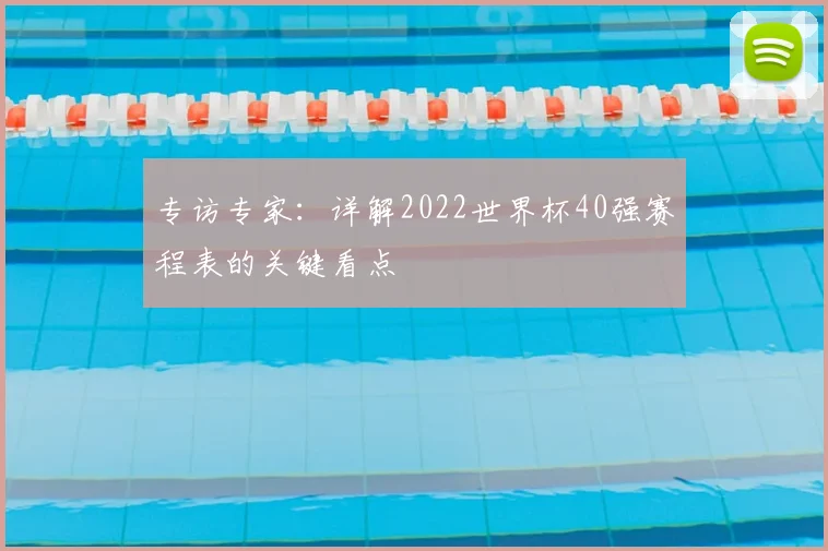专访专家:详解2022世界杯40强赛程表的关键看点